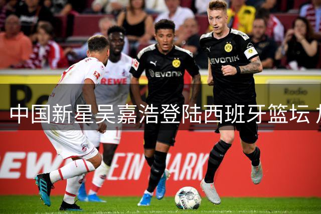 中国新星吴嘉浩登陆西班牙篮坛 加盟西甲穆尔西亚青年队