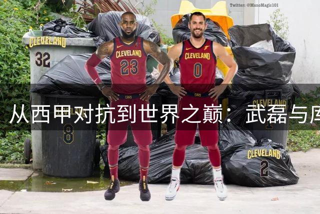 从西甲对抗到世界之巅：武磊与库库雷利亚的绿茵往事