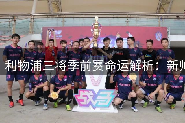 利物浦三将季前赛命运解析：新帅伊劳拉如何重塑红军阵容？