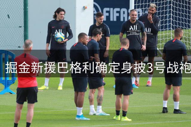 掘金新援巴格利确定身披3号战袍 易号背后暗藏玄机