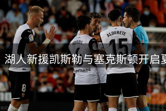 湖人新援凯斯勒与塞克斯顿开启夏训 晒合练照引热议
