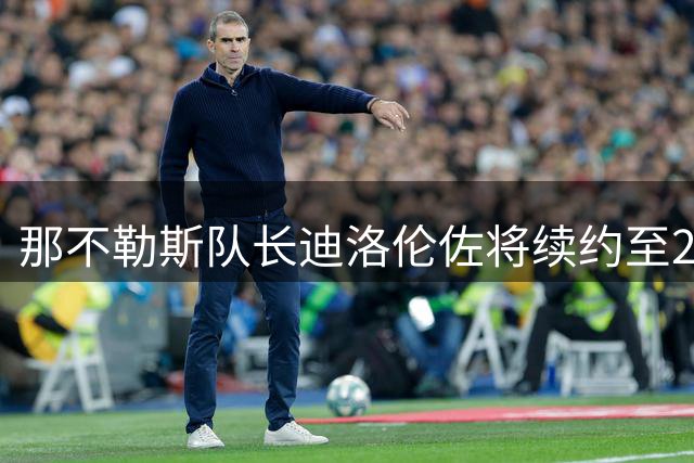 那不勒斯队长迪洛伦佐将续约至2030年